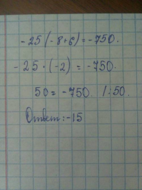 Решить, , уравнение: -25(-8+6)=-750