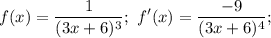 \displaystyle f(x)=\frac{1}{(3x+6)^3};\ f'(x)=\frac{-9}{(3x+6)^4};