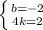 \left \{ {{b=-2} \atop {4k=2}} \right.