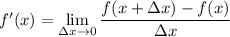 f'(x)=\lim\limits_{\Delta x\to 0}} \dfrac{f(x+\Delta x)-f(x)}{\Delta x}