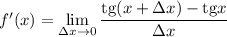 f'(x)=\lim\limits_{\Delta x\to 0}} \dfrac{\mathrm{tg}(x+\Delta x)-\mathrm{tg}x}{\Delta x}