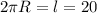 2\pi R=l=20