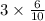 3 \times \frac{6}{10}