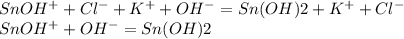 SnOH^{+} + Cl^{-} + K^{+} + OH^{-} = Sn(OH)2 + K^{+} + Cl^{-}\\SnOH^{+} + OH^{-} = Sn(OH)2