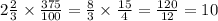 2 \frac{2}{3} \times \frac{375}{100 } = \frac{8}{3} \times \frac{15}{4} = \frac{120}{12} = 10