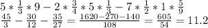 5 * \frac{1}{3} * 9 - 2 * \frac{3}{4} * 5 * \frac{1}{3} - 7 * \frac{1}{2} * 1 * \frac{5}{9} \\ \frac{45}{3} - \frac{30}{12} - \frac{35}{27} = \frac{1620-270-140}{108} = \frac{605}{54} =11.2