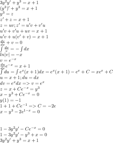 3y^2y'+y^3=x+1\\(y^3)'+y^3=x+1\\y^3=z\\z'+z=x+1\\z=uv;z'=u'v+v'u\\u'v+v'u+uv=x+1\\u'v+u(v'+v)=x+1\\\frac{dv}{dx}+v=0\\\int \frac{dv}{v}=-\int dx\\ln|v|=-x\\v=e^{-x}\\\frac{du}{dx}e^{-x}=x+1\\\int du=\int e^x(x+1)dx=e^x(x+1)-e^x+C=xe^x+C\\u=x+1;du=dx\\dv=e^xdx=v=e^x\\z=x+Ce^{-x}=y^3\\x-y^3+Ce^{-x}=0\\y(1)=-1\\1+1+Ce^{-1}=C=-2e\\x-y^3-2e^{1-x}=0\\\\\\1-3y^2y'-Ce^{-x}=0\\1-3y^2y'-y^3+x=0\\3y^2y'+y^3=x+1