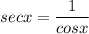 secx = \dfrac{1}{cosx}