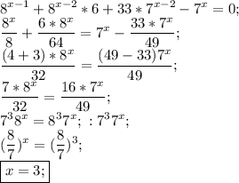 \displaystyle 8^{x-1}+8^{x-2}*6+33*7^{x-2}-7^x=0;\\\frac{8^x}{8}+\frac{6*8^x}{64}=7^x-\frac{33*7^x}{49};\\\frac{(4+3)*8^x}{32}=\frac{(49-33)7^x}{49};\\\frac{7*8^x}{32}=\frac{16*7^x}{49};\\7^38^x=8^37^x;\ :7^37^x;\\(\frac{8}{7})^x=(\frac{8}{7})^3;\\\boxed{x=3;}