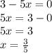 3 - 5x = 0 \\ 5x = 3 - 0 \\ 5x = 3 \\ x = \frac{3}{5}