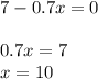 7 - 0.7 x= 0 \\ \\ 0.7x = 7 \\ x = 10