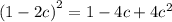 {(1 - 2c)}^{2} = 1 - 4c + 4 {c}^{2}