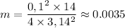 m = \dfrac{0,1^2\times 14}{4\times 3,14^2} \approx 0.0035