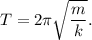 T = 2\pi \sqrt{\dfrac{m}{k}}.