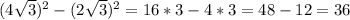 (4\sqrt{3})^{2} -(2\sqrt{3})^{2} = 16*3-4*3=48-12=36