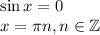 \sin x=0\\ x=\pi n,n \in \mathbb{Z}