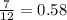 \frac{7}{12} = 0.58