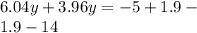 6.04y+ 3.96y = - 5 + 1.9 - \\ 1.9 - 14