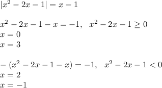 |x^2-2x-1|=x-1\\\\x^2-2x-1-x=-1,~~x^2-2x-1\geq0\\x=0\\x = 3\\\\-(x^2-2x-1-x)=-1, ~~x^2-2x-1