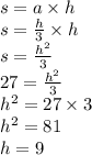 s = a \times h \\ s = \frac{h}{3} \times h \\ s = \frac{ {h}^{2} }{3} \\ 27 = \frac{ {h}^{2} }{3} \\ {h}^{2} = 27 \times 3 \\ {h}^{2} = 81 \\ h = 9 \\