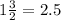 1 \frac{3}{2} = 2.5