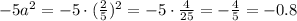 -5a^2 = -5 \cdot (\frac 2 5)^2 = -5 \cdot \frac {4} {25} = -\frac{4}{5} = -0.8