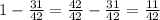 1-\frac{31}{42} =\frac{42}{42} -\frac{31}{42} =\frac{11}{42}