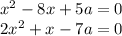 x^2-8x+5a=0 \\ 2x^2+x-7a=0