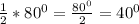 \frac{1}{2}*80^0=\frac{80^0}{2}=40^0