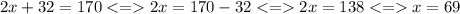 2x + 32 = 170 < = 2x = 170 - 32 < = 2x = 138 < = x = 69