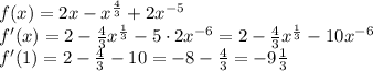 f(x)=2x-x^{\frac43}+2x^{-5}\\f'(x)=2-\frac43x^{\frac13}-5\cdot2x^{-6}=2-\frac43x^{\frac13}-10x^{-6}\\f'(1)=2-\frac43-10=-8-\frac43=-9\frac13