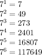 {7}^{1} = 7 \\ {7}^{2} = 49 \\ {7}^{3} = 273 \\ {7}^{4} = 2401 \\ {7}^{5} = 16807 \\ {7}^{6} = 117649