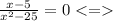 \frac{x - 5}{x {}^{2} - 25 } = 0 < =