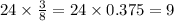 24 \times \frac{3}{8} = 24 \times 0.375 = 9