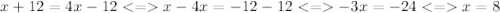 x + 12 = 4x - 12 < = x - 4x = - 12 - 12 < = - 3 x = - 24 < = x = 8