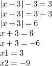 |x + 3| - 3 = 3 \\ |x + 3| = 3 + 3 \\ |x + 3| = 6 \\ x + 3 = 6 \\ x + 3 = - 6 \\ x 1= 3 \\ x 2= - 9 \\ \\