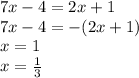 7x - 4 = 2x + 1 \\ 7x - 4 = - (2x + 1) \\ x = 1 \\ x = \frac{1}{3}