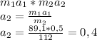 m_{1} a_{1} *m_{2} a_{2} \\a_{2} =\frac{m_{1}a_{1}} {m_{2}} \\a_{2} =\frac{89,1*0,5}{112}=0,4