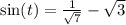 \sin(t) = \frac{1}{ \sqrt{7} } - \sqrt{3}