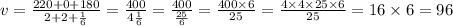 v = \frac{220 + 0 + 180}{2 + 2 + \frac{1}{6} } = \frac{400}{4 \frac{1}{6} } = \frac{400}{ \frac{25}{6} } = \frac{400 \times 6}{25} = \frac{4 \times 4 \times 25 \times 6}{25 } = 16 \times 6 = 96