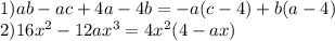 1)ab - ac + 4a - 4b = - a(c - 4) + b(a - 4) \\ 2)16 {x}^{2} - 12a {x}^{3 } = 4 {x}^{2} (4 - ax)