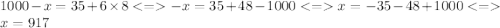 1000 - x = 35 + 6 \times 8 < = - x = 35 + 48 - 1000 < = x = - 35 - 48 + 1000 < = x = 917