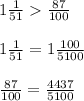 1\frac{1}{51} \frac{87}{100} \\ \\ 1 \frac{1}{51} = 1 \frac{100}{5100} \\ \\ \frac{87}{100} = \frac{4437}{5100}