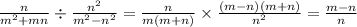 \frac{n}{m^2+mn} \div \frac{n^2}{m^2-n^2} = \frac{n}{m(m + n)} \times \frac{(m - n)(m + n)}{ {n}^{2} } = \frac{m - n}{n}