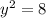 {y}^{2} = 8