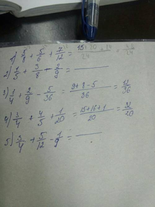 Найдите значения выражений: 5/8+5/6+7/12= 1/5+3/8-2/9= 1/4+2/9-5/36= 3/4+4/5+1/20= 3/4+5/12-1/9= 4/1