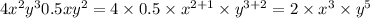 4 {x}^{2} {y}^{3} 0.5x {y}^{2} = 4 \times 0.5 \times {x}^{2 + 1} \times {y}^{3 + 2} = 2 \times {x}^{3} \times {y}^{5}