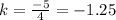 k = \frac{ - 5}{4} = - 1.25