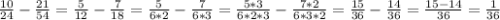 \frac{10}{24} - \frac{21}{54} = \frac{5}{12} - \frac{7}{18} = \frac{5}{6*2} - \frac{7}{6*3} = \frac{5*3}{6*2*3} - \frac{7*2}{6*3*2} = \frac{15}{36} - \frac{14}{36} = \frac{15-14}{36} = \frac{1}{36}