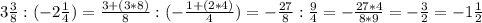 3 \frac{3}{8} : (-2 \frac{1}{4}) = \frac{3 + (3*8)}{8} : (- \frac{1+(2*4)}{4}) = - \frac{27}{8} : \frac{9}{4} = - \frac{27*4}{8*9} = -\frac{3}{2} = - 1 \frac{1}{2}